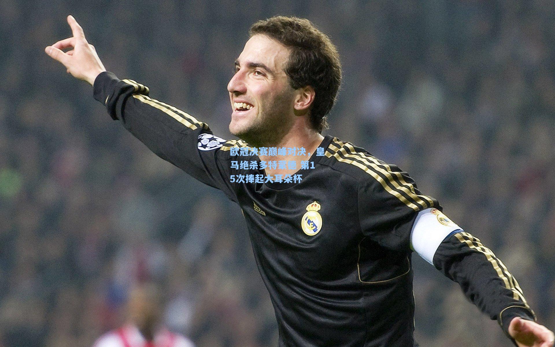 欧冠决赛巅峰对决，皇马绝杀多特蒙德 第15次捧起大耳朵杯